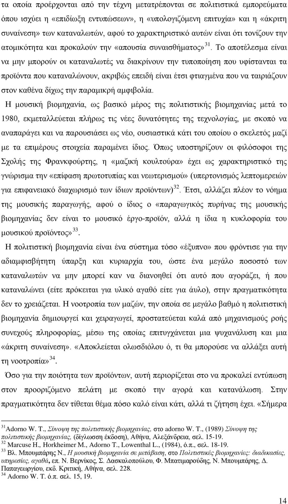 Το αποτέλεσμα είναι να μην μπορούν οι καταναλωτές να διακρίνουν την τυποποίηση που υφίστανται τα προϊόντα που καταναλώνουν, ακριβώς επειδή είναι έτσι φτιαγμένα που να ταιριάζουν στον καθένα δίχως την