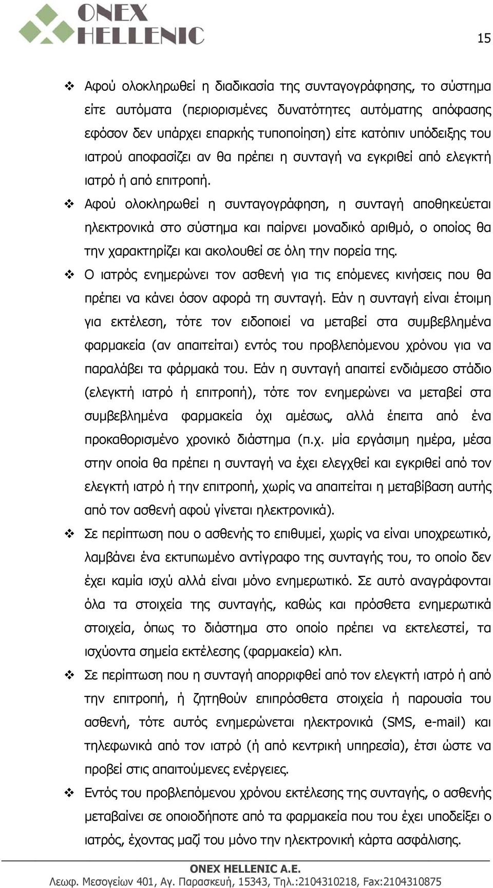 Αφού ολοκληρωθεί η συνταγογράφηση, η συνταγή αποθηκεύεται ηλεκτρονικά στο σύστημα και παίρνει μοναδικό αριθμό, ο οποίος θα την χαρακτηρίζει και ακολουθεί σε όλη την πορεία της.