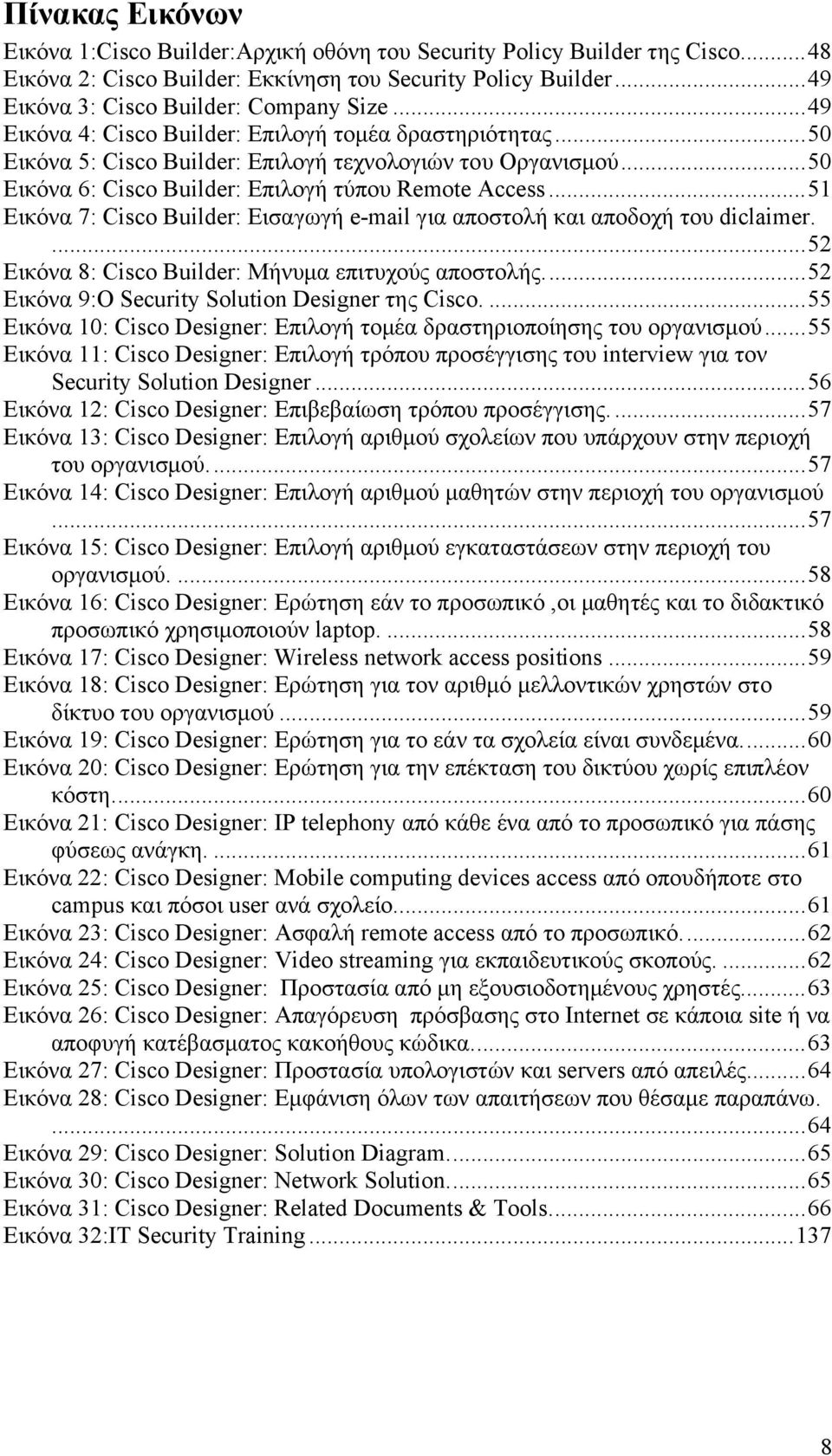 ..51 Εικόνα 7: Cisco Builder: Εισαγωγή e-mail για αποστολή και αποδοχή του diclaimer....52 Εικόνα 8: Cisco Builder: Μήνυμα επιτυχούς αποστολής...52 Εικόνα 9:Ο Security Solution Designer της Cisco.