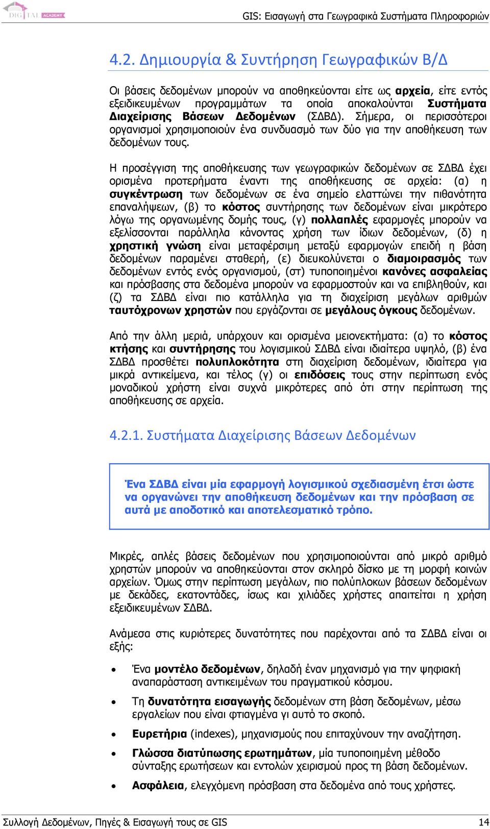 Η προσέγγιση της αποθήκευσης των γεωγραφικών δεδοµένων σε Σ Β έχει ορισµένα προτερήµατα έναντι της αποθήκευσης σε αρχεία: (α) η συγκέντρωση των δεδοµένων σε ένα σηµείο ελαττώνει την πιθανότητα