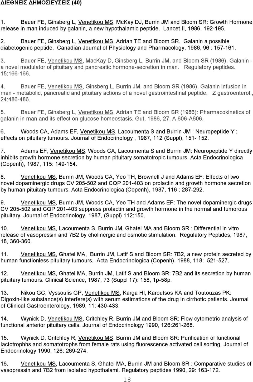 3. Bauer FE, Venetikou MS, MacKay D, Ginsberg L, Burrin JM, and Bloom SR (1986). Galanin - a novel modulator of pituitary and pancreatic hormone-secretion in man. Regulatory peptides. 15:166-166. 4.