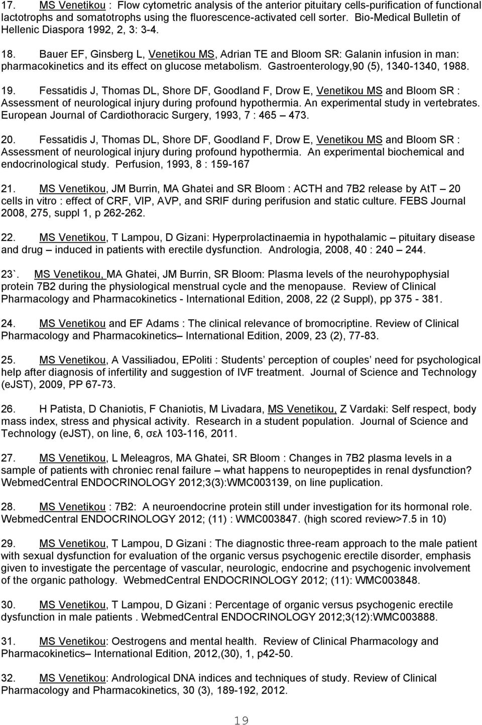 Bauer EF, Ginsberg L, Venetikou MS, Adrian TE and Bloom SR: Galanin infusion in man: pharmacokinetics and its effect on glucose metabolism. Gastroenterology,90 (5), 1340-1340, 198