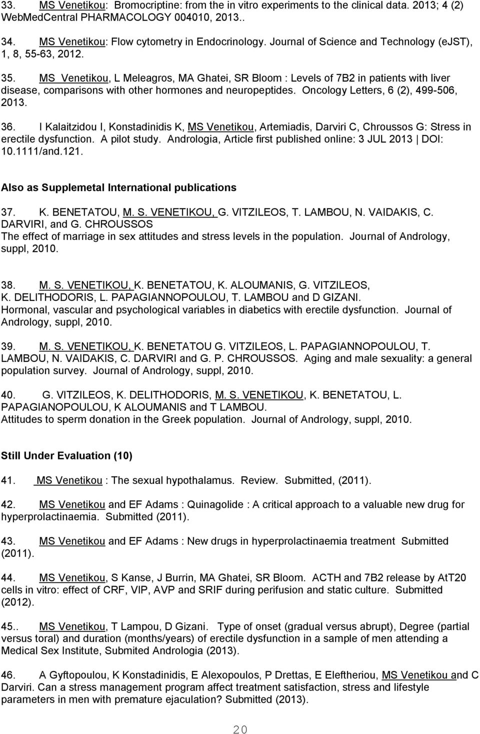 MS Venetikou, L Meleagros, MA Ghatei, SR Bloom : Levels of 7B2 in patients with liver disease, comparisons with other hormones and neuropeptides. Oncology Letters, 6 (2), 499-506, 2013. 36.