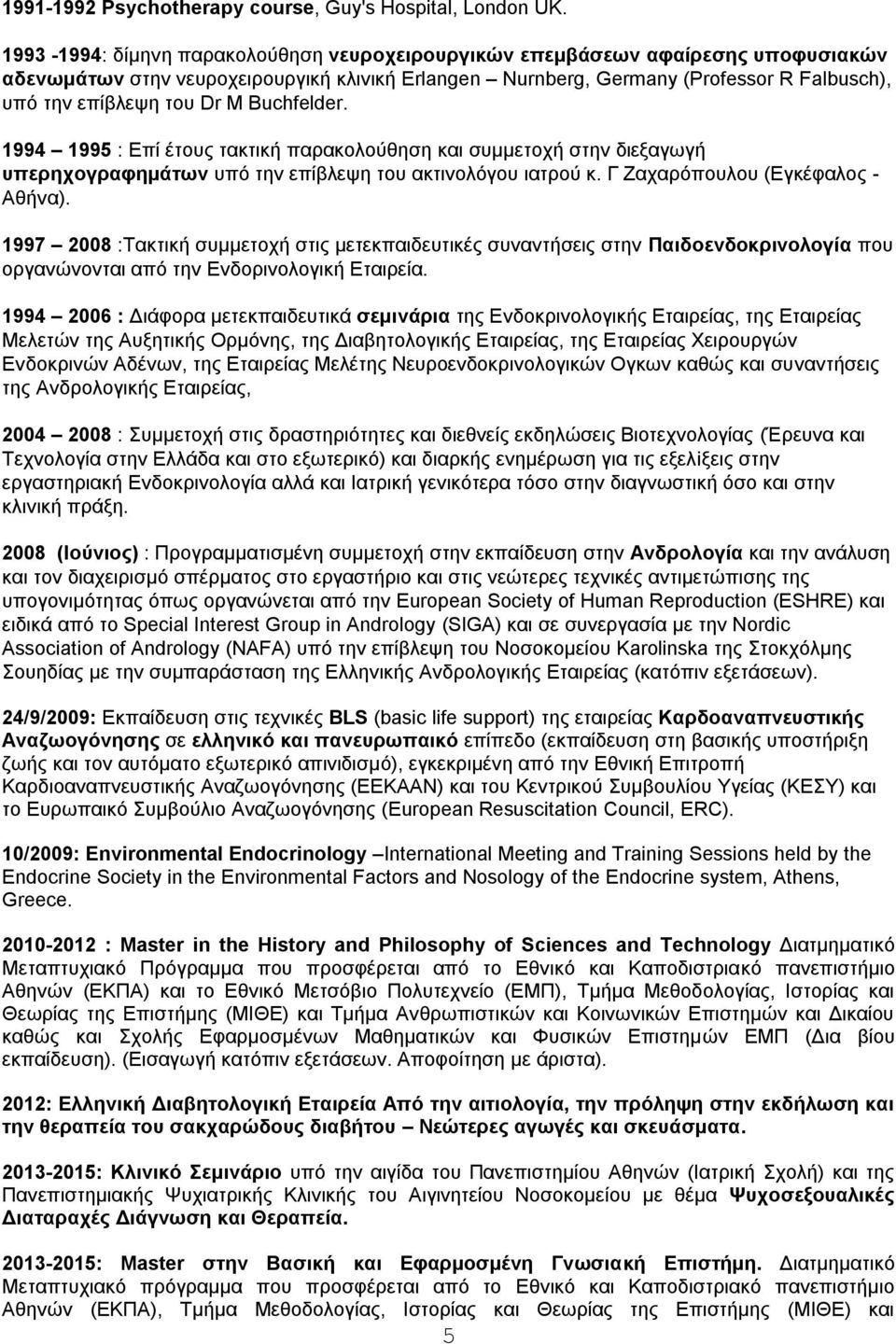 M Buchfelder. 1994 1995 : Επί έτους τακτική παρακολούθηση και συμμετοχή στην διεξαγωγή υπερηχογραφημάτων υπό την επίβλεψη του ακτινολόγου ιατρού κ. Γ Ζαχαρόπουλου (Εγκέφαλος - Αθήνα).