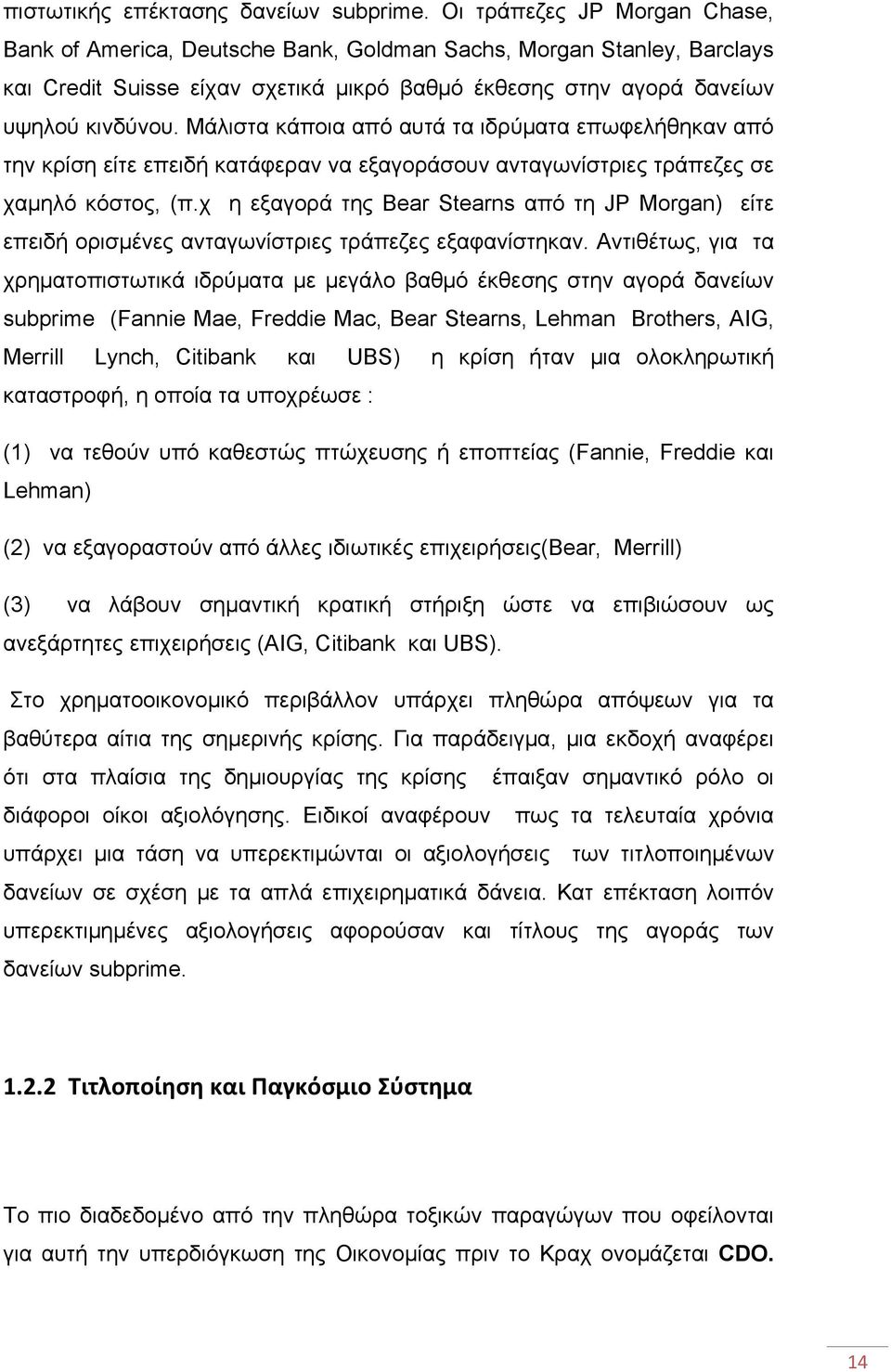 Μάλιστα κάποια από αυτά τα ιδρύματα επωφελήθηκαν από την κρίση είτε επειδή κατάφεραν να εξαγοράσουν ανταγωνίστριες τράπεζες σε χαμηλό κόστος, (π.