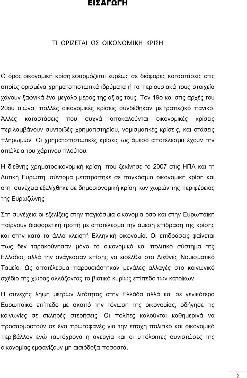 Άλλες καταστάσεις που συχνά αποκαλούνται οικονομικές κρίσεις περιλαμβάνουν συντριβές χρηματιστηρίου, νομισματικές κρίσεις, και στάσεις πληρωμών.