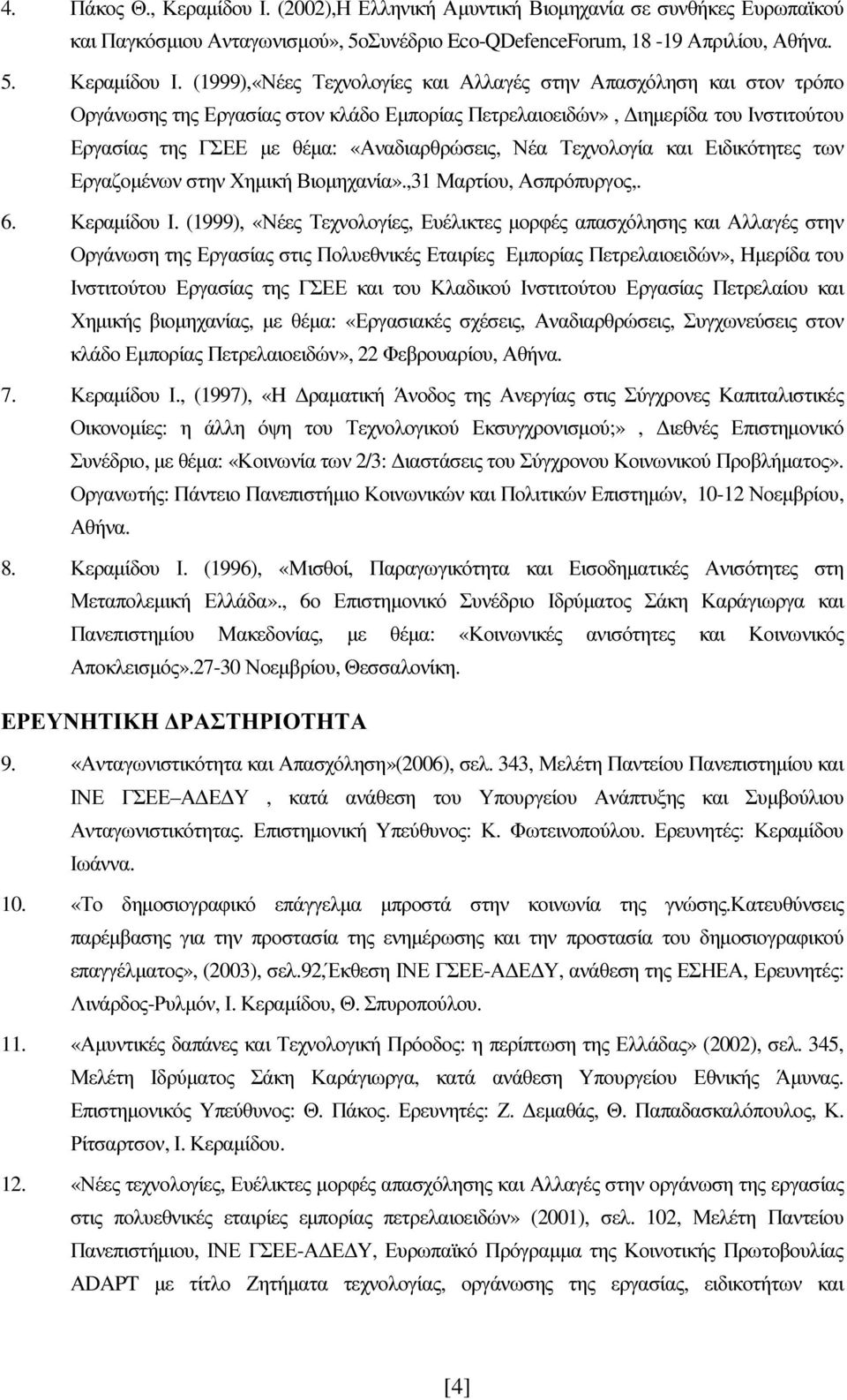 (1999),«Νέες Τεχνολογίες και Αλλαγές στην Απασχόληση και στον τρόπο Οργάνωσης της Εργασίας στον κλάδο Εμπορίας Πετρελαιοειδών», Διημερίδα του Ινστιτούτου Εργασίας της ΓΣΕΕ με θέμα: «Αναδιαρθρώσεις,