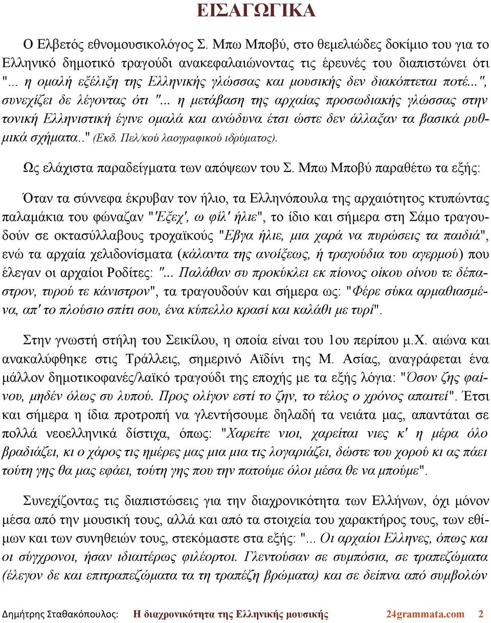 .. η μετάβαση της αρχαίας προσωδιακής γλώσσας στην τονική Ελληνιστική έγινε ομαλά και ανώδυνα έτσι ώστε δεν άλλαξαν τα βασικά ρυθμικά σχήματα.." (Εκδ. Πελ/κού λαογραφικού ιδρύματος).