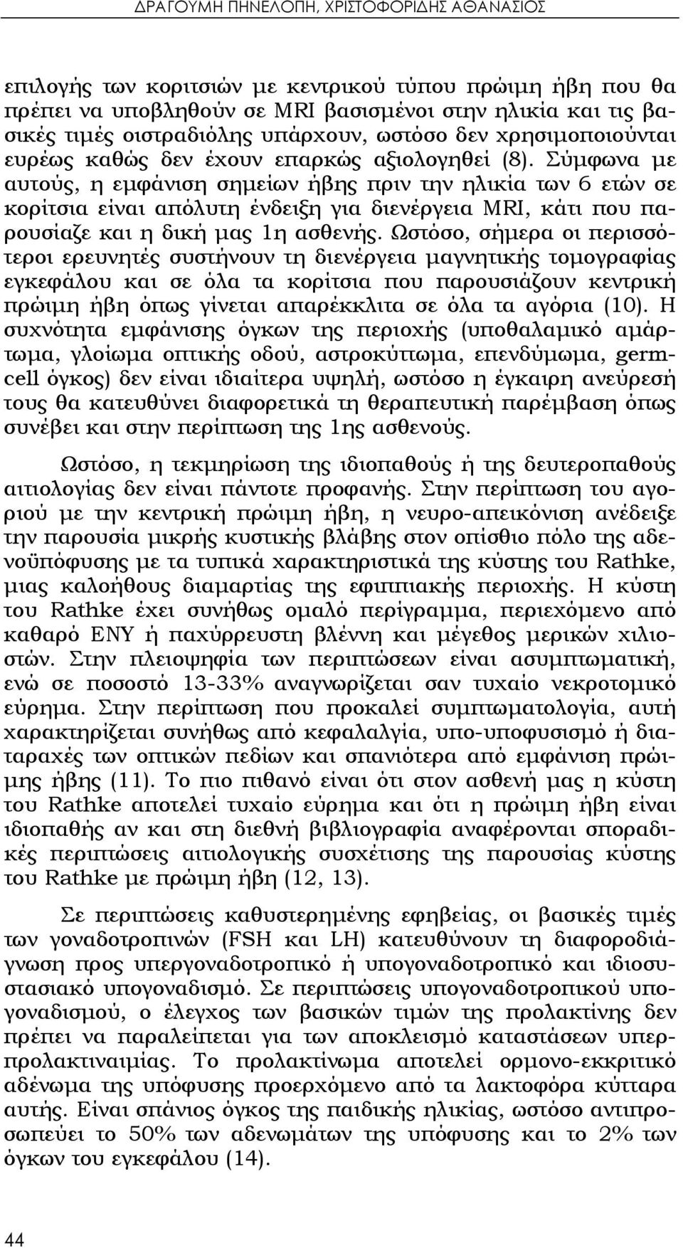 Σύμφωνα με αυτούς, η εμφάνιση σημείων ήβης πριν την ηλικία των 6 ετών σε κορίτσια είναι απόλυτη ένδειξη για διενέργεια MRI, κάτι που παρουσίαζε και η δική μας 1η ασθενής.