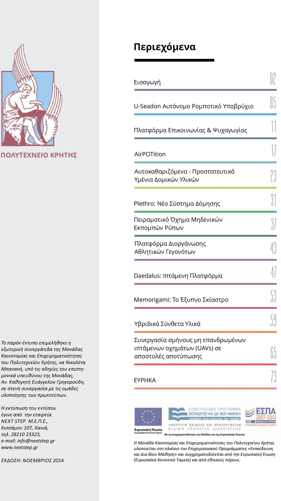 Κρήτης, κα Νικολέτα Μπανανή, υπό τις οδηγίες του επιστημονικά υπευθύνου της Μονάδας, Αν. Καθηγητή Ευάγγελου Γρηγορούδη, σε στενή συνεργασία με τις ομάδες υλοποίησης των πρωτοτύπων.