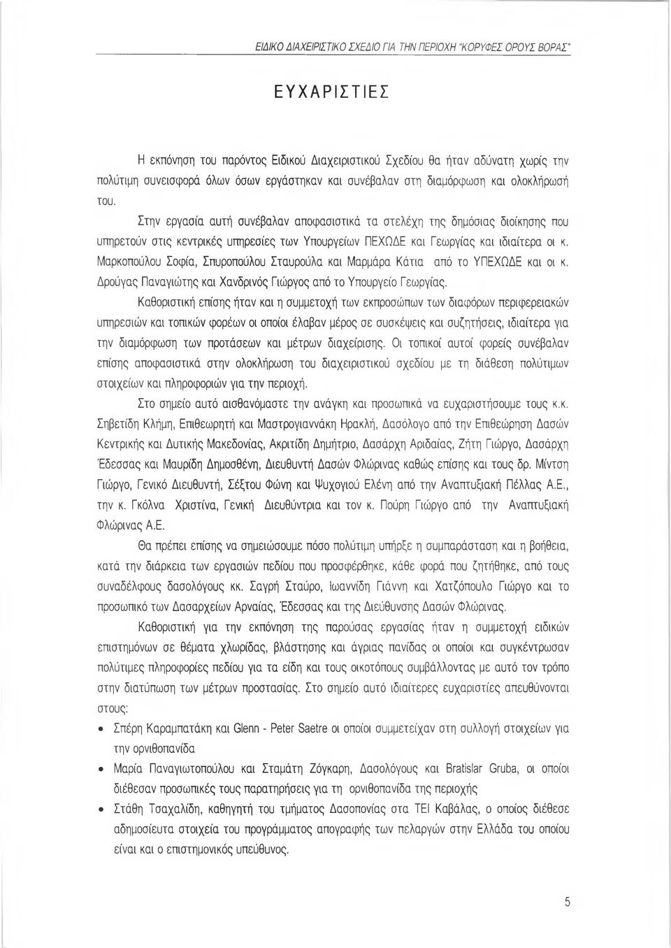 Στην εργασία αυτή συνέβαλαν αποφασιστικά τα στελέχη της δημόσιας διοίκησης που υπηρετούν στις κεντρικές υπηρεσίες των Υπουργείων ΠΕΧΩΔΕ και Γεωργίας και ιδιαίτερα οι κ.