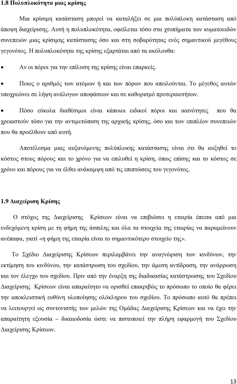 Η πολυπλοκότητα της κρίσης εξαρτάται από τα ακόλουθα: Αν οι πόροι για την επίλυση της κρίσης είναι επαρκείς. Ποιος ο αριθµός των ατόµων ή και των πόρων που απειλούνται.