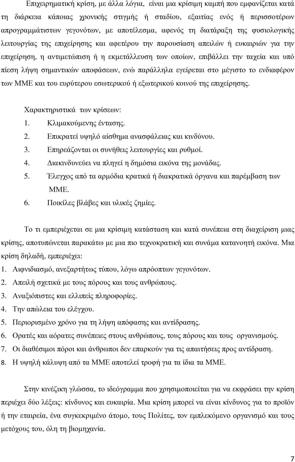 την ταχεία και υπό πίεση λήψη σηµαντικών αποφάσεων, ενώ παράλληλα εγείρεται στο µέγιστο το ενδιαφέρον των ΜΜΕ και του ευρύτερου εσωτερικού ή εξωτερικού κοινού της επιχείρησης.