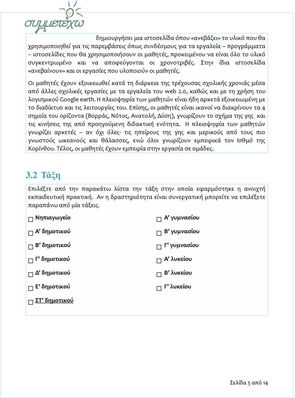 Οι μαθητές έχουν εξοικειωθεί κατά τη διάρκεια της τρέχουσας σχολικής χρονιάς μέσα από άλλες σχολικές εργασίες με τα εργαλεία του web 2.0, καθώς και με τη χρήση του λογισμικού Google earth.