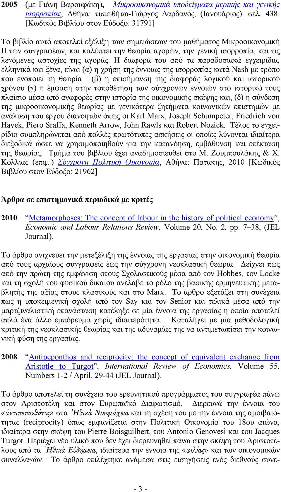 λεγόμενες αστοχίες της αγοράς. Η διαφορά του από τα παραδοσιακά εγχειρίδια, ελληνικά και ξένα, είναι (α) η χρήση της έννοιας της ισορροπίας κατά Nash με τρόπο που ενοποιεί τη θεωρία.