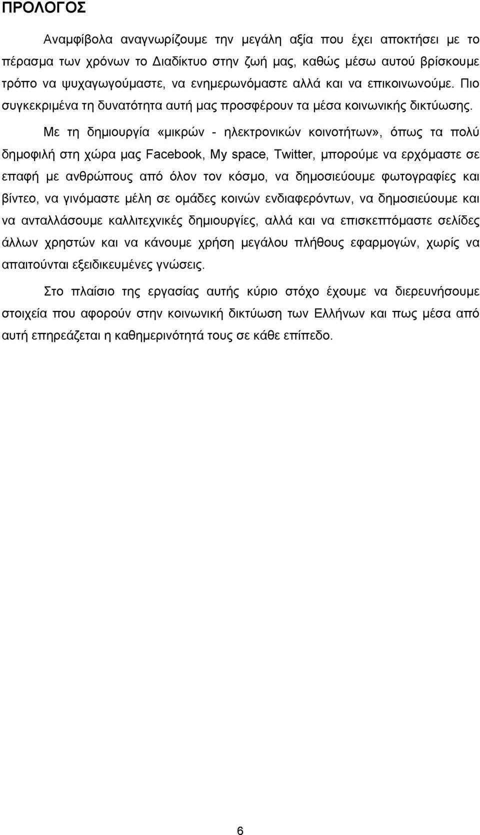 Με τη δημιουργία «μικρών - ηλεκτρονικών κοινοτήτων», όπως τα πολύ δημοφιλή στη χώρα μας Facebook, My space, Twitter, μπορούμε να ερχόμαστε σε επαφή με ανθρώπους από όλον τον κόσμο, να δημοσιεύουμε