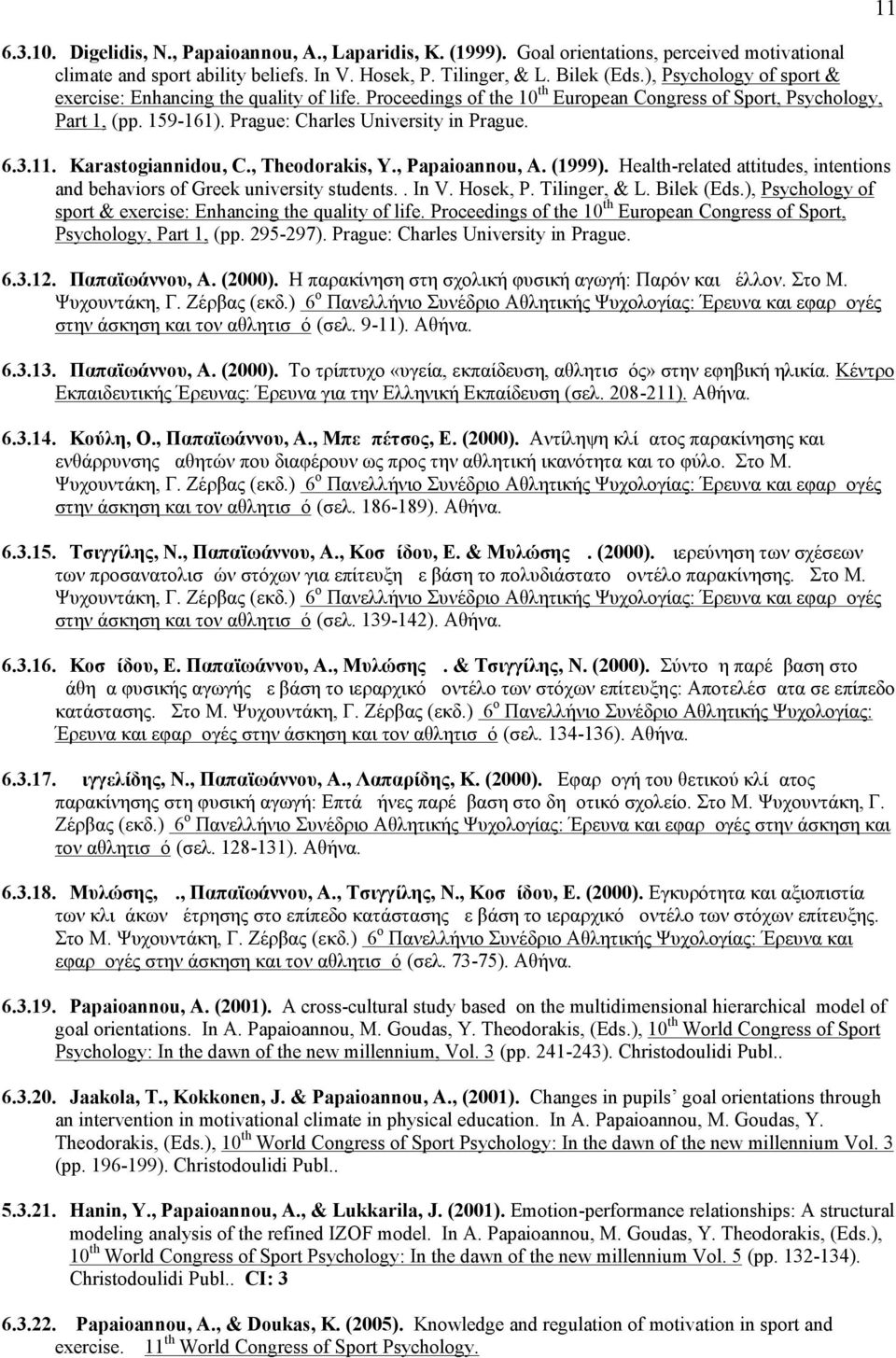 Karastogiannidou, C., Theodorakis, Y., Papaioannou, A. (1999). Health-related attitudes, intentions and behaviors of Greek university students.. In V. Hosek, P. Tilinger, & L. Bilek (Eds.