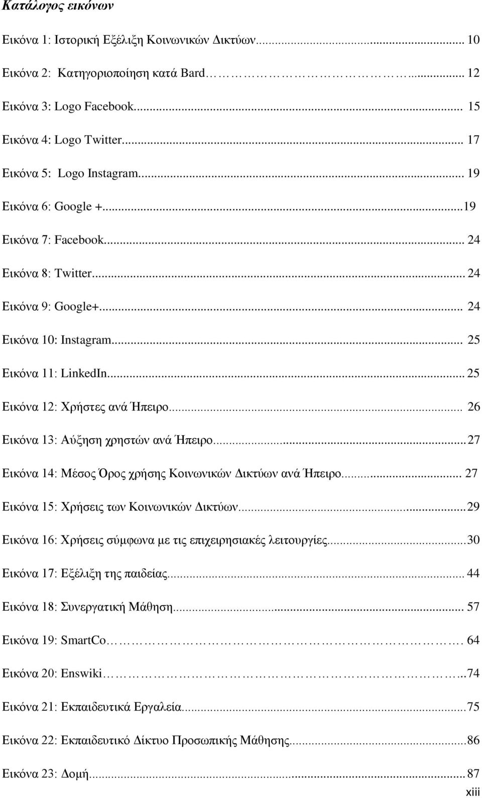 .. 26 Εικόνα 13: Αύξηση χρηστών ανά Ήπειρο... 27 Εικόνα 14: Μέσος Όρος χρήσης Κοινωνικών Δικτύων ανά Ήπειρο... 27 Εικόνα 15: Χρήσεις των Κοινωνικών Δικτύων.