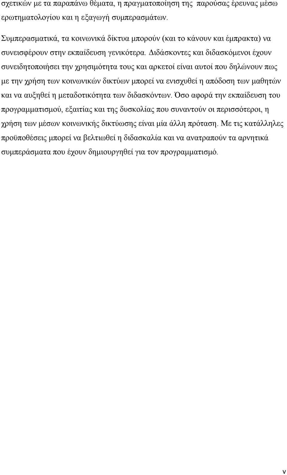 Διδάσκοντες και διδασκόμενοι έχουν συνειδητοποιήσει την χρησιμότητα τους και αρκετοί είναι αυτοί που δηλώνουν πως με την χρήση των κοινωνικών δικτύων μπορεί να ενισχυθεί η απόδοση των μαθητών και να