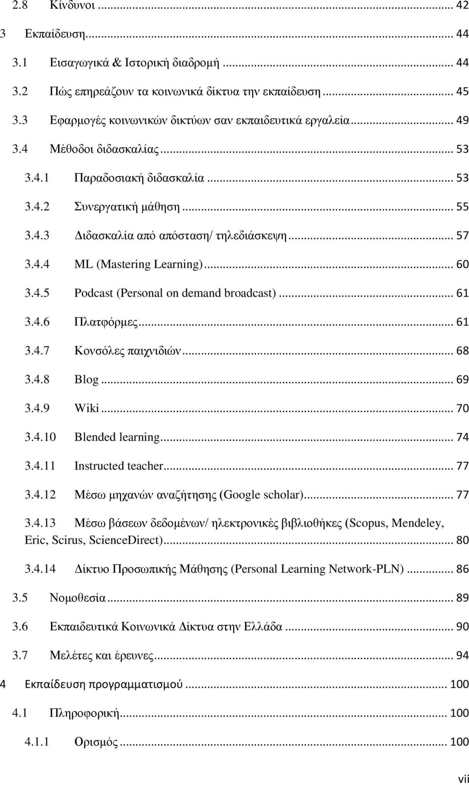 .. 61 3.4.6 Πλατφόρμες... 61 3.4.7 Κονσόλες παιχνιδιών... 68 3.4.8 Blog... 69 3.4.9 Wiki... 70 3.4.10 Blended learning... 74 3.4.11 Instructed teacher... 77 3.4.12 Μέσω μηχανών αναζήτησης (Google scholar).