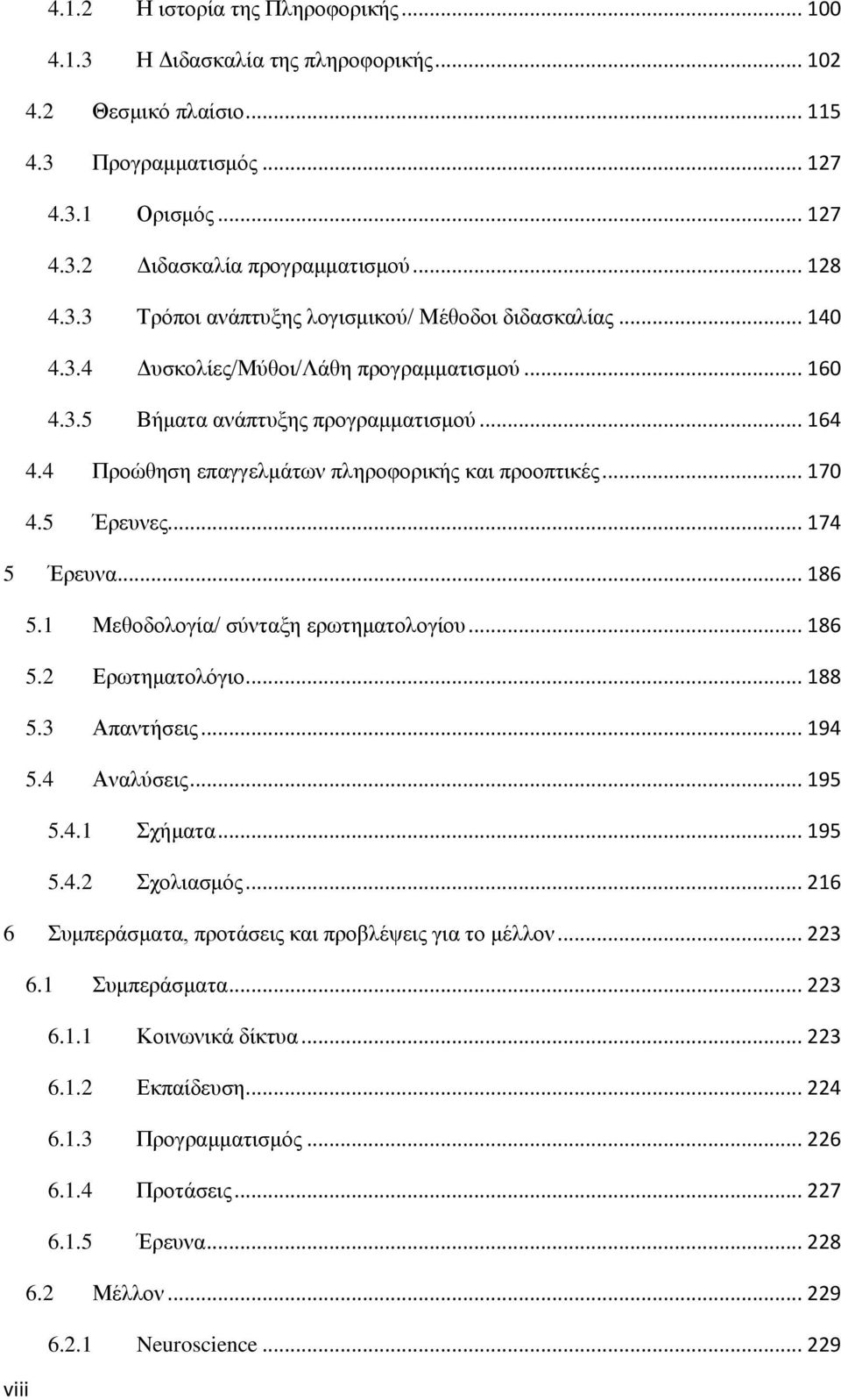 4 Προώθηση επαγγελμάτων πληροφορικής και προοπτικές... 170 4.5 Έρευνες... 174 5 Έρευνα... 186 5.1 Μεθοδολογία/ σύνταξη ερωτηματολογίου... 186 5.2 Ερωτηματολόγιο... 188 5.3 Απαντήσεις... 194 5.