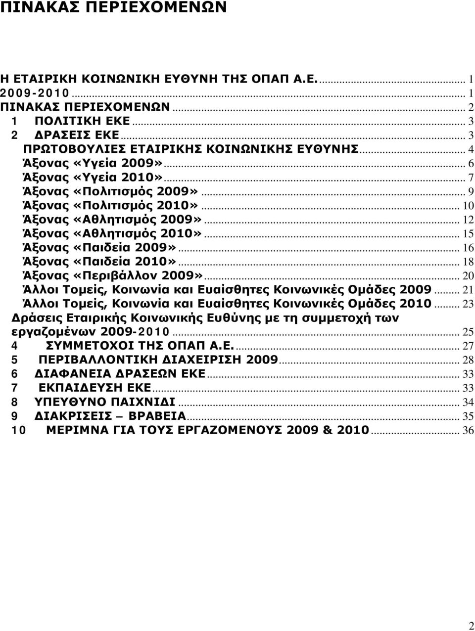 .. 16 Άξονας «Παιδεία 2010»... 18 Άξονας «Περιβάλλον 2009»... 20 Άλλοι Τομείς, Κοινωνία και Ευαίσθητες Κοινωνικές Ομάδες 2009... 21 Άλλοι Τομείς, Κοινωνία και Ευαίσθητες Κοινωνικές Ομάδες 2010.