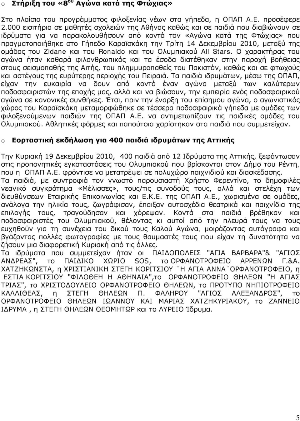 την Τρίτη 14 Δεκεμβρίου 2010, μεταξύ της ομάδας του Zidane και του Rnald και του Ολυμπιακού All Stars.