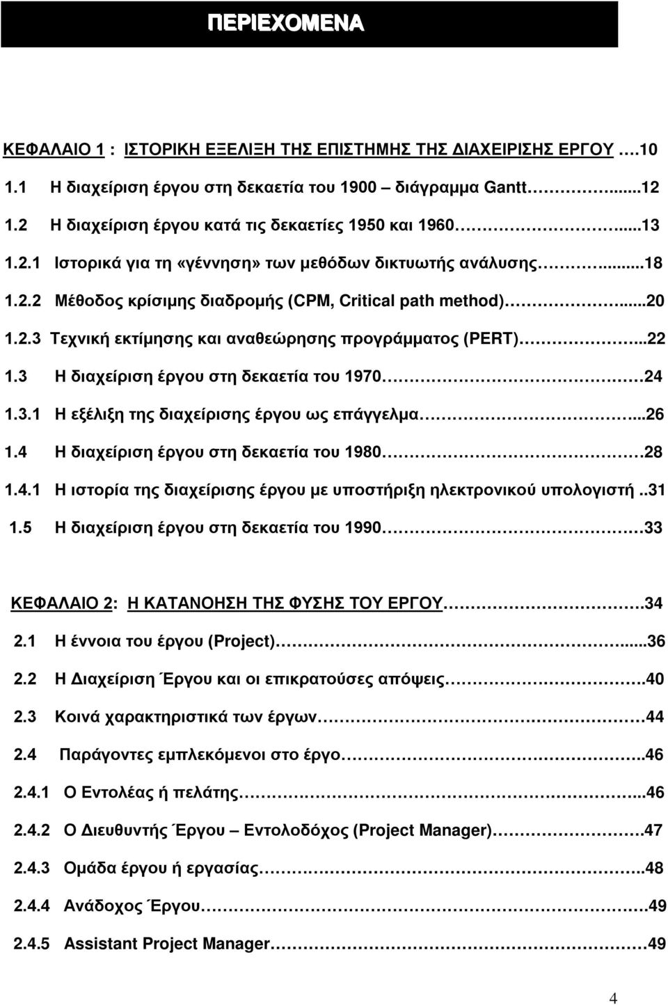 ..22 1.3 Η διαχείριση έργου στη δεκαετία του 1970 24 1.3.1 Η εξέλιξη της διαχείρισης έργου ως επάγγελμα...26 1.4 Η διαχείριση έργου στη δεκαετία του 1980 28 1.4.1 Η ιστορία της διαχείρισης έργου με υποστήριξη ηλεκτρονικού υπολογιστή.