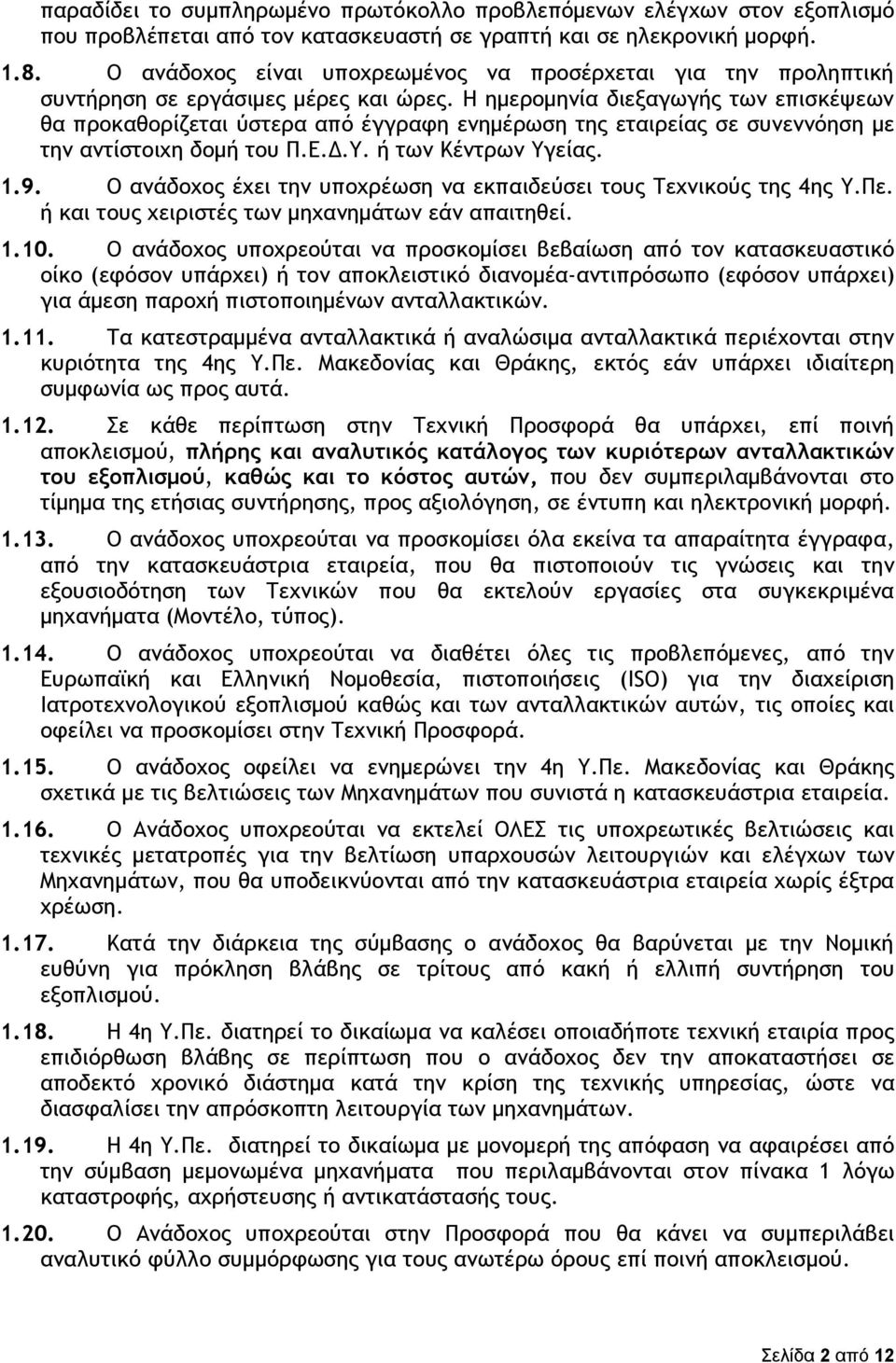 Η ημερομηνία διεξαγωγής των επισκέψεων θα προκαθορίζεται ύστερα από έγγραφη ενημέρωση της εταιρείας σε συνεννόηση με την αντίστοιχη δομή του Π.Ε.Δ.Υ. ή των Κέντρων Υγείας. 1.9.