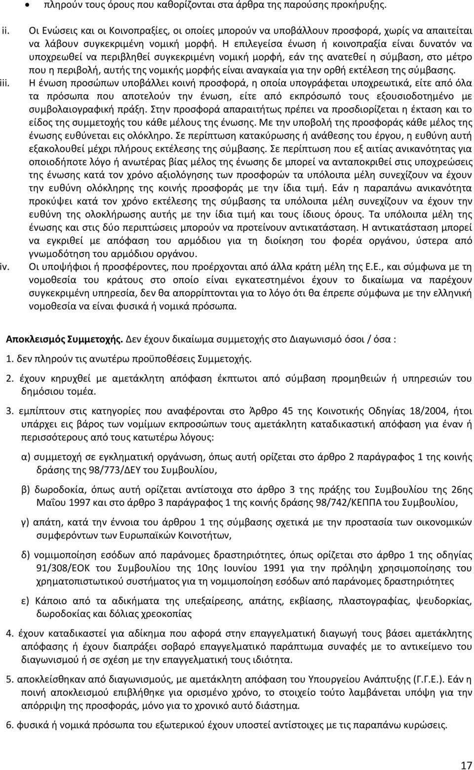 Η επιλεγείσα ένωση ή κοινοπραξία είναι δυνατόν να υποχρεωθεί να περιβληθεί συγκεκριμένη νομική μορφή, εάν της ανατεθεί η σύμβαση, στο μέτρο που η περιβολή, αυτής της νομικής μορφής είναι αναγκαία για