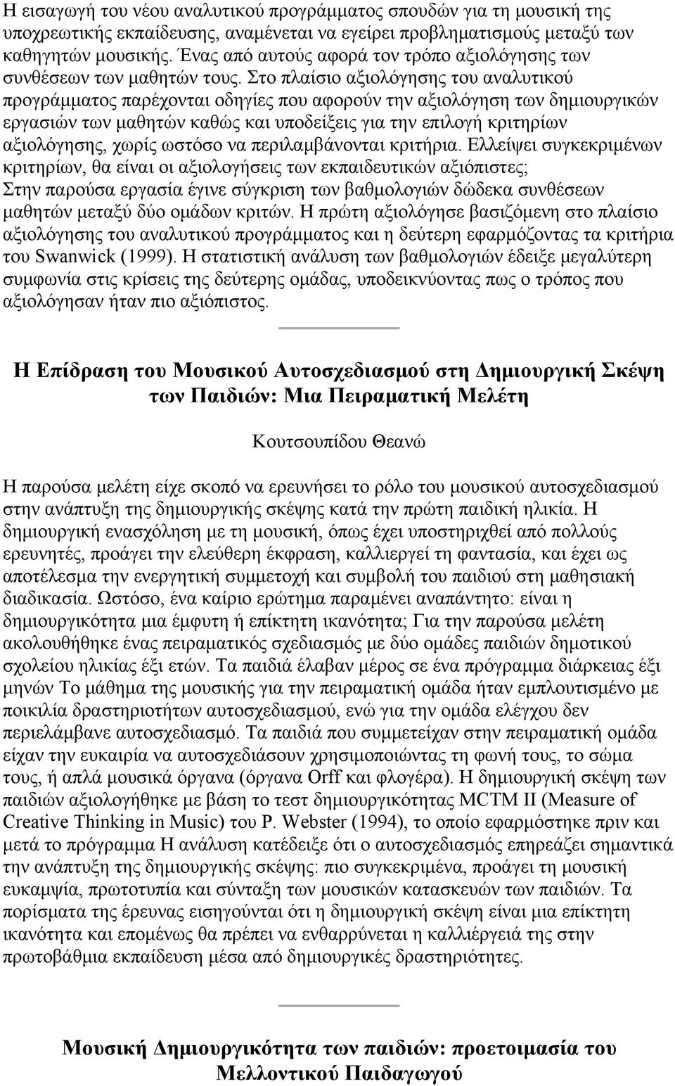 Στο πλαίσιο αξιολόγησης του αναλυτικού προγράμματος παρέχονται οδηγίες που αφορούν την αξιολόγηση των δημιουργικών εργασιών των μαθητών καθώς και υποδείξεις για την επιλογή κριτηρίων αξιολόγησης,