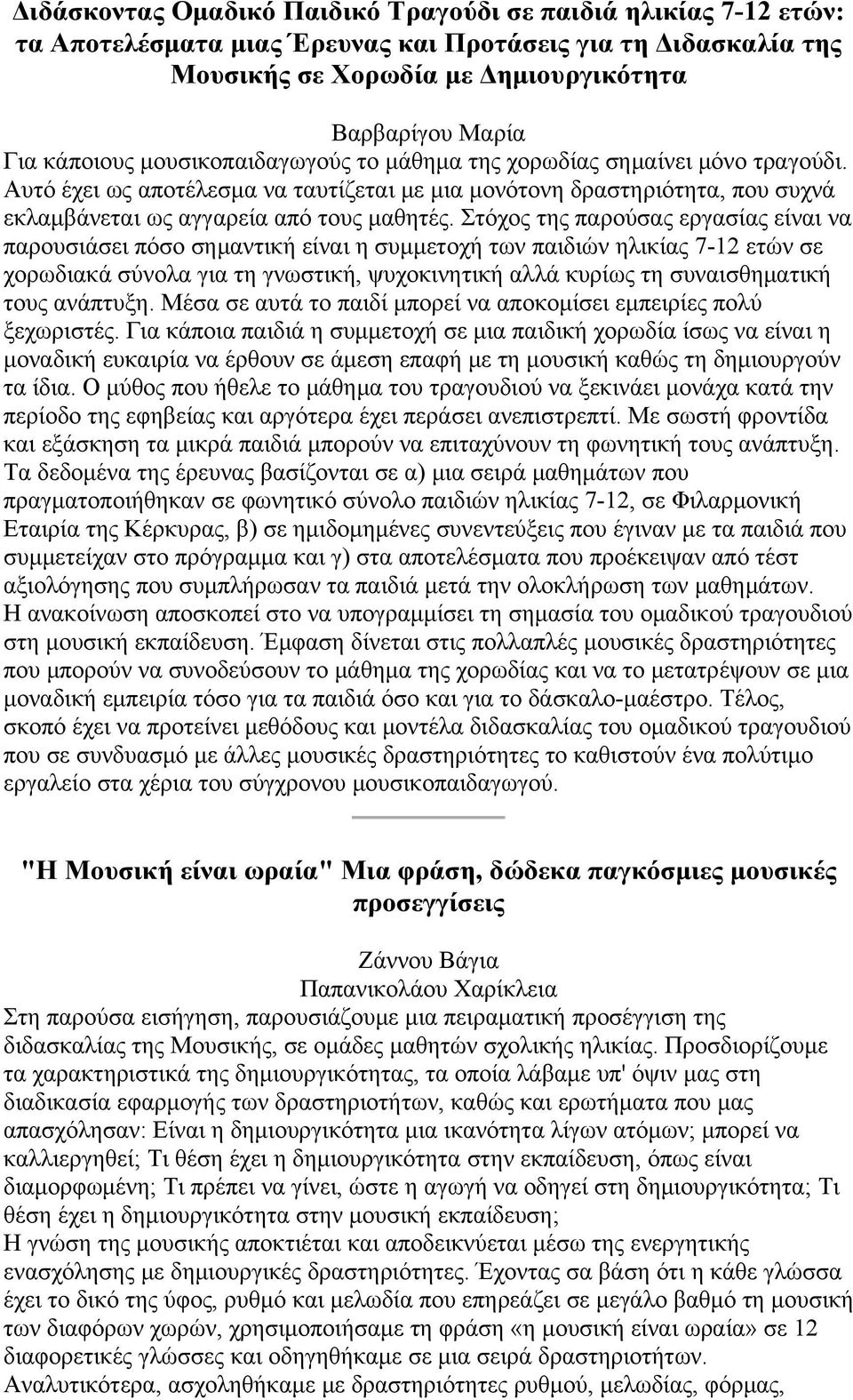 Στόχος της παρούσας εργασίας είναι να παρουσιάσει πόσο σημαντική είναι η συμμετοχή των παιδιών ηλικίας 7-12 ετών σε χορωδιακά σύνολα για τη γνωστική, ψυχοκινητική αλλά κυρίως τη συναισθηματική τους