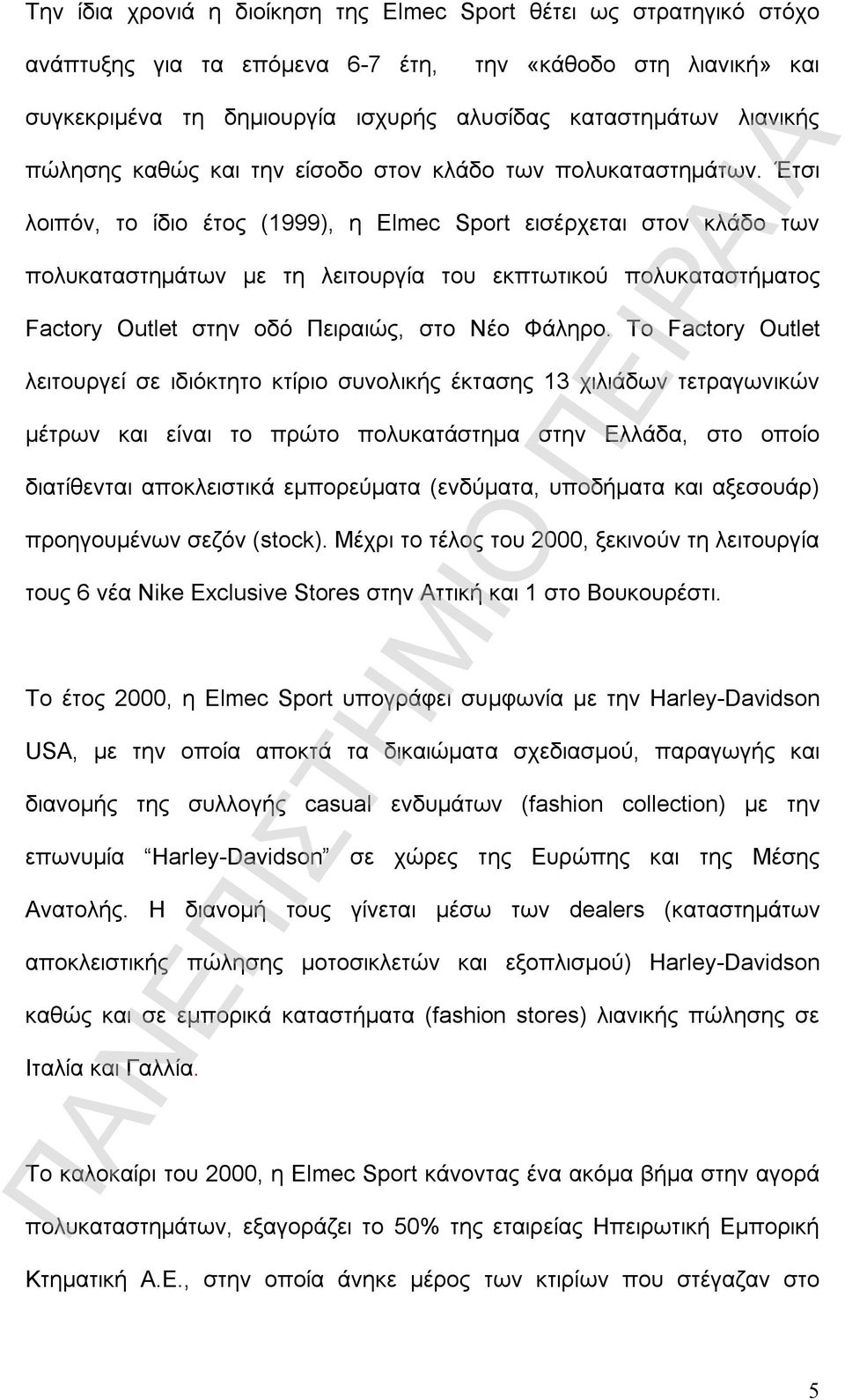 Έτσι λοιπόν, το ίδιο έτος (1999), η Elmec Sport εισέρχεται στον κλάδο των πολυκαταστημάτων με τη λειτουργία του εκπτωτικού πολυκαταστήματος Factory Outlet στην οδό Πειραιώς, στο Νέο Φάληρο.