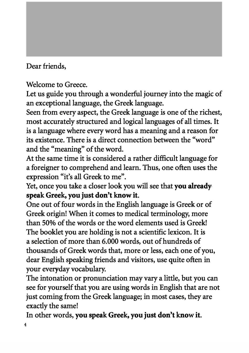 It is a language where every word has a meaning and a reason for its existence. There is a direct connection between the "word" and the "meaning" of the word.