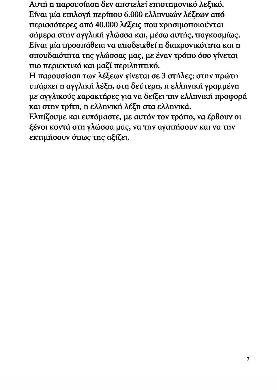 Είναι μία προσπάθεια να αποδειχθεί η διαχρονικότητα και η σπουδαιότητα της γλώσσας μας, με έναν τρόπο όσο γίνεται πιο περιεκτικό και μαζί περιληπτικό.