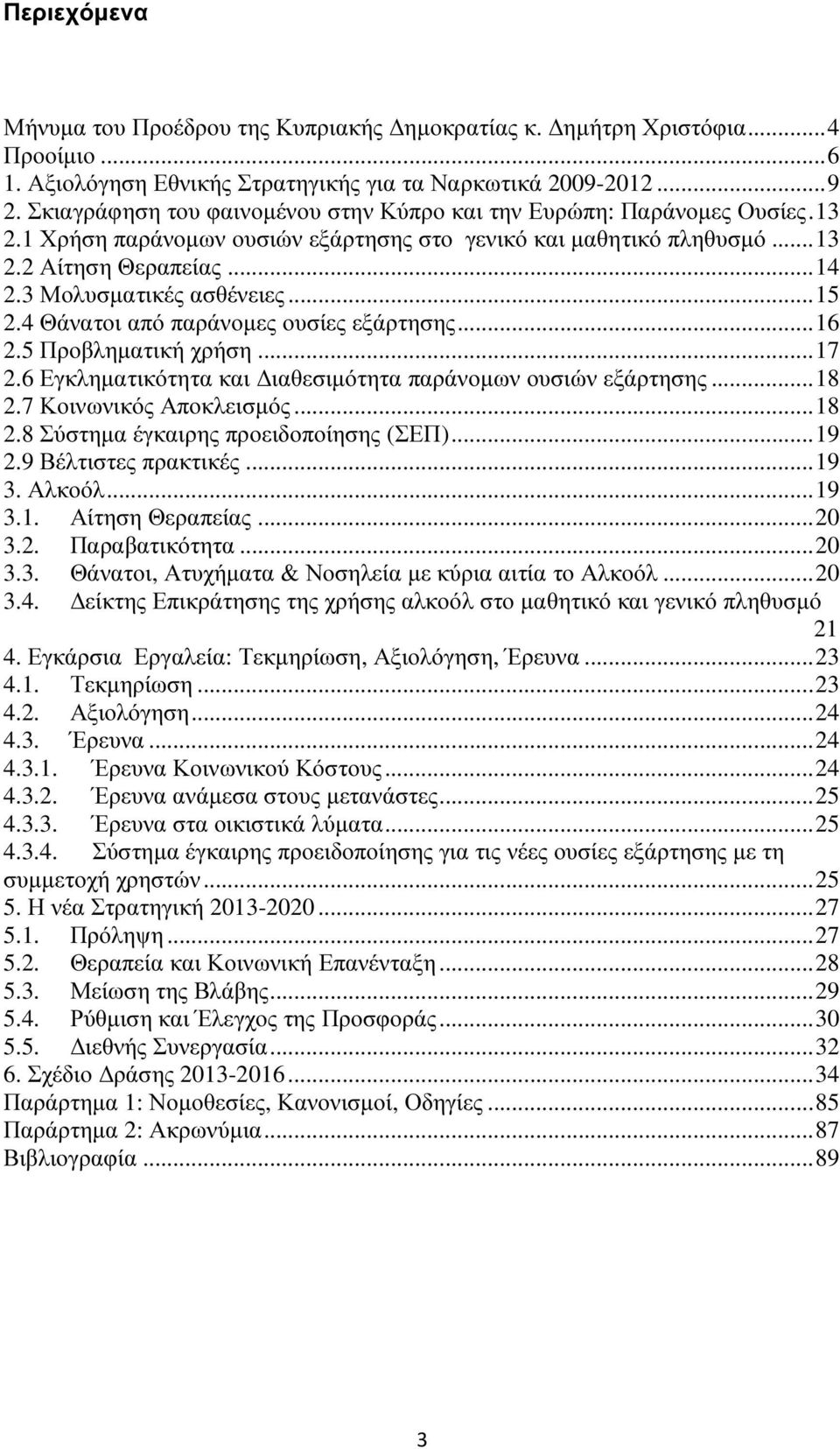 3 Μολυσµατικές ασθένειες... 15 2.4 Θάνατοι από παράνοµες ουσίες εξάρτησης... 16 2.5 Προβληµατική χρήση... 17 2.6 Εγκληµατικότητα και ιαθεσιµότητα παράνοµων ουσιών εξάρτησης... 18 2.