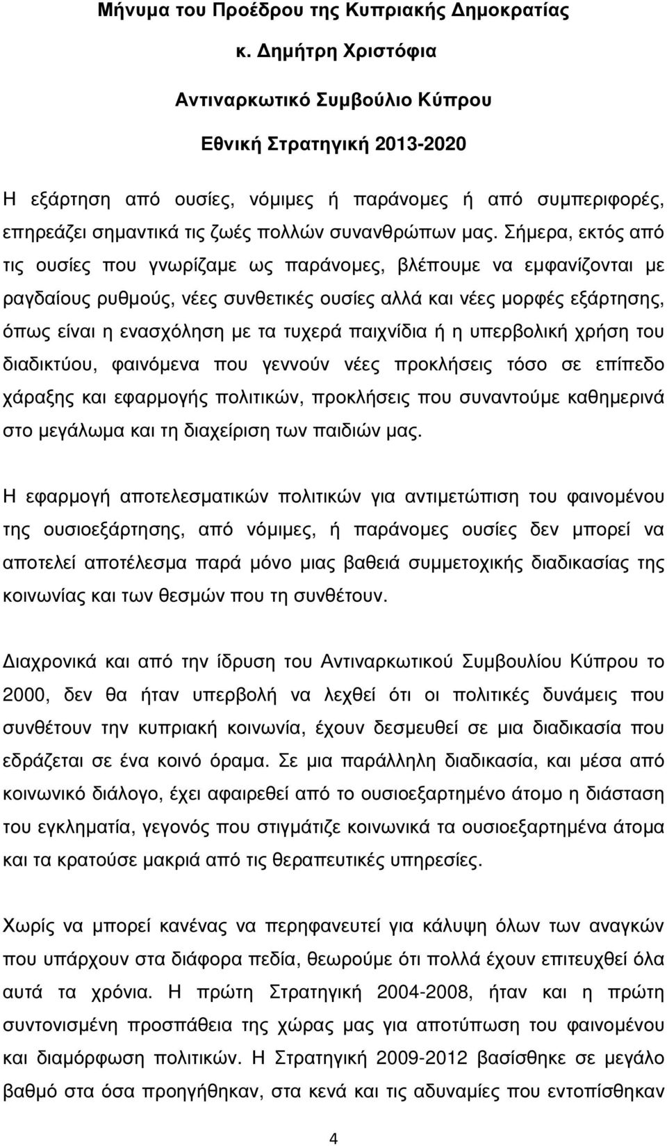 Σήµερα, εκτός από τις ουσίες που γνωρίζαµε ως παράνοµες, βλέπουµε να εµφανίζονται µε ραγδαίους ρυθµούς, νέες συνθετικές ουσίες αλλά και νέες µορφές εξάρτησης, όπως είναι η ενασχόληση µε τα τυχερά