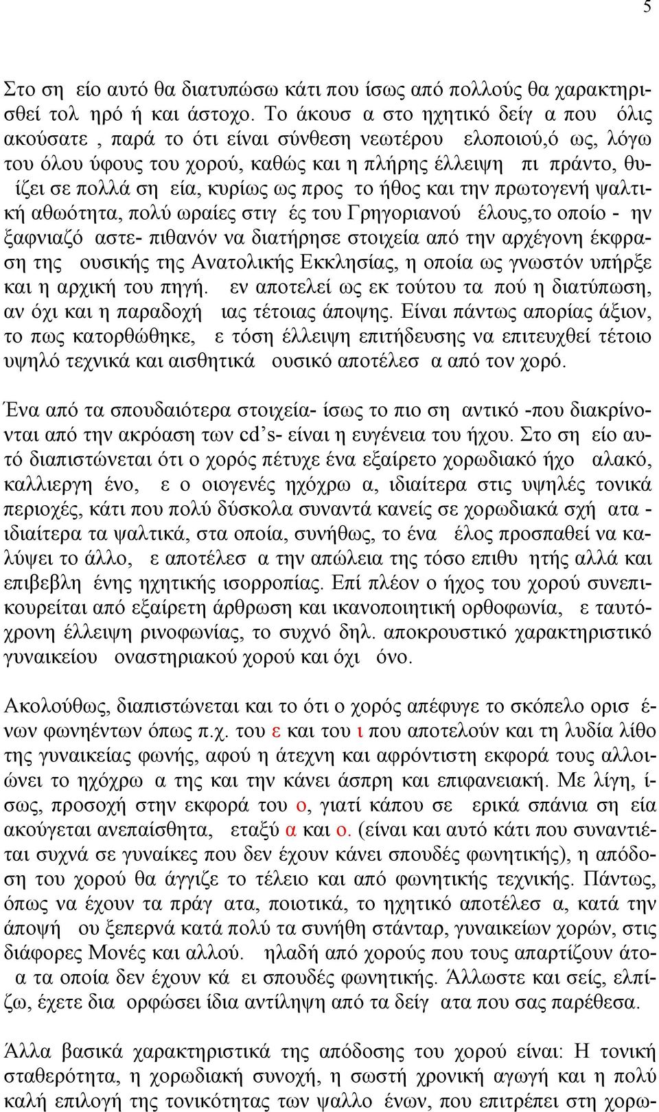 κυρίως ως προς το ήθος και την πρωτογενή ψαλτική αθωότητα, πολύ ωραίες στιγμές του Γρηγοριανού μέλους,το οποίο -μην ξαφνιαζόμαστε- πιθανόν να διατήρησε στοιχεία από την αρχέγονη έκφραση της μουσικής