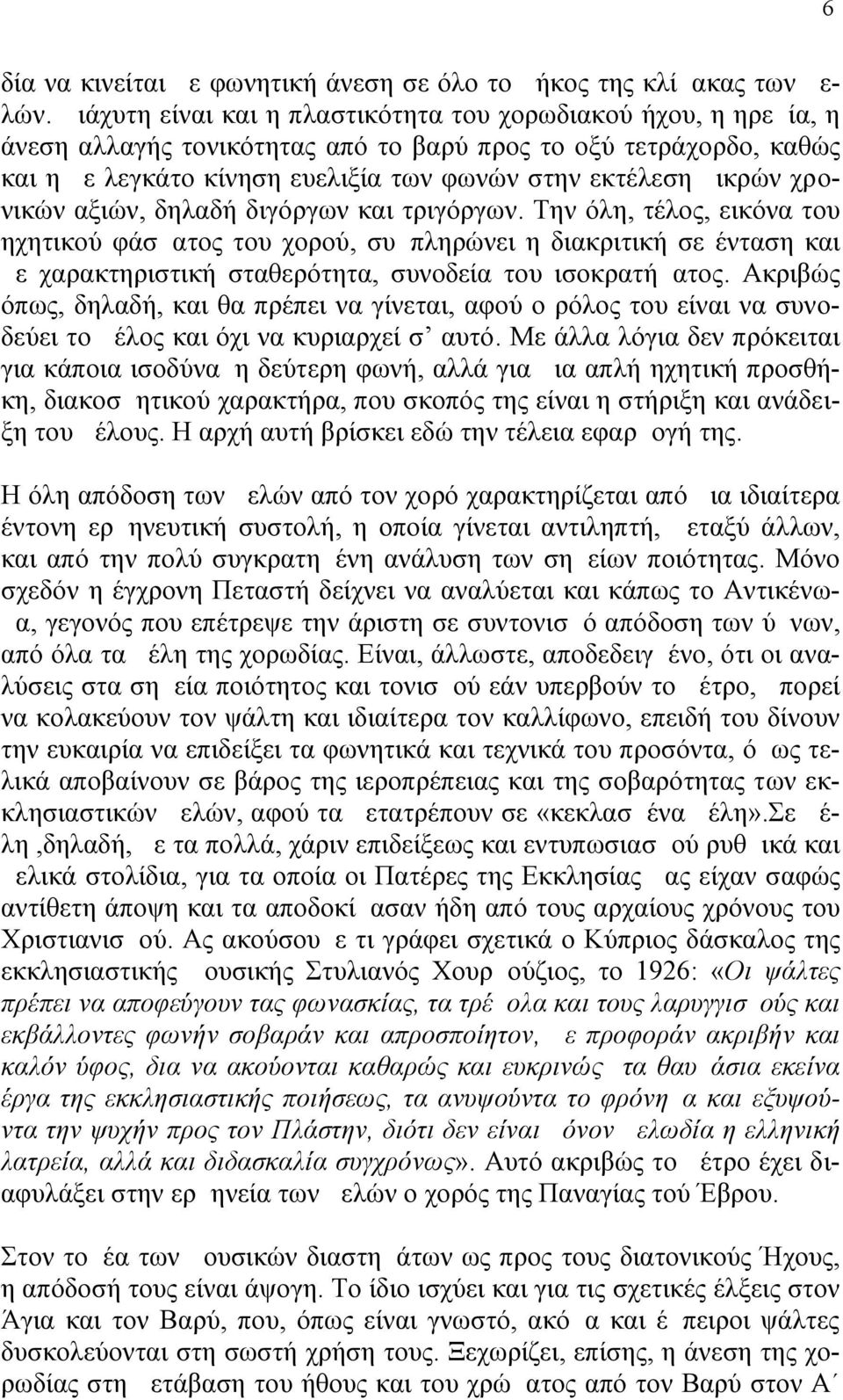 χρονικών αξιών, δηλαδή διγόργων και τριγόργων. Την όλη, τέλος, εικόνα του ηχητικού φάσματος του χορού, συμπληρώνει η διακριτική σε ένταση και με χαρακτηριστική σταθερότητα, συνοδεία του ισοκρατήματος.