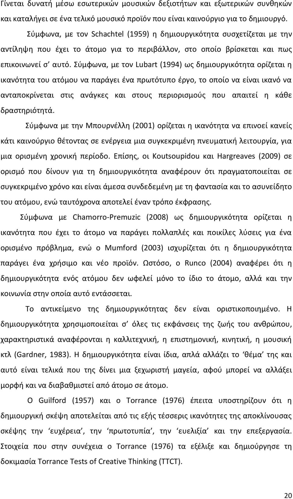 Σύμφωνα, με τον Lubart (1994) ως δημιουργικότητα ορίζεται η ικανότητα του ατόμου να παράγει ένα πρωτότυπο έργο, το οποίο να είναι ικανό να ανταποκρίνεται στις ανάγκες και στους περιορισμούς που