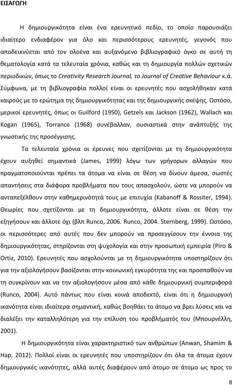 Ωστόσο, μερικοί ερευνητές, όπως οι Guilford (1950), Getzels και Jackson (1962), Wallach και Kogan (1965), Torrance (1968) συνέβαλλαν, ουσιαστικά στην ανάπτυξής της γνωστικής της προσέγγισης.