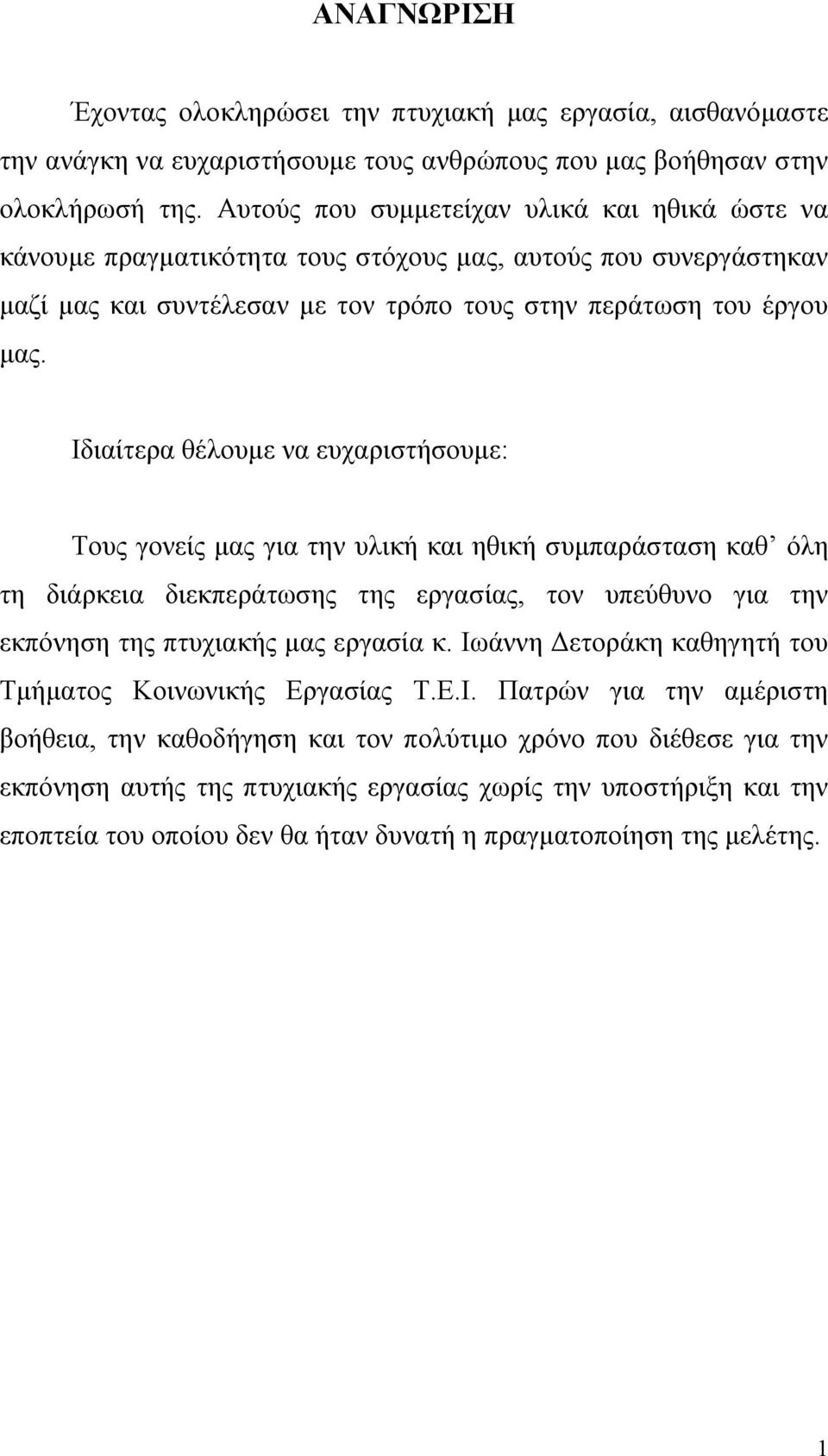 Ιδιαίτερα θέλουμε να ευχαριστήσουμε: Τους γονείς μας για την υλική και ηθική συμπαράσταση καθ όλη τη διάρκεια διεκπεράτωσης της εργασίας, τον υπεύθυνο για την εκπόνηση της πτυχιακής μας εργασία κ.