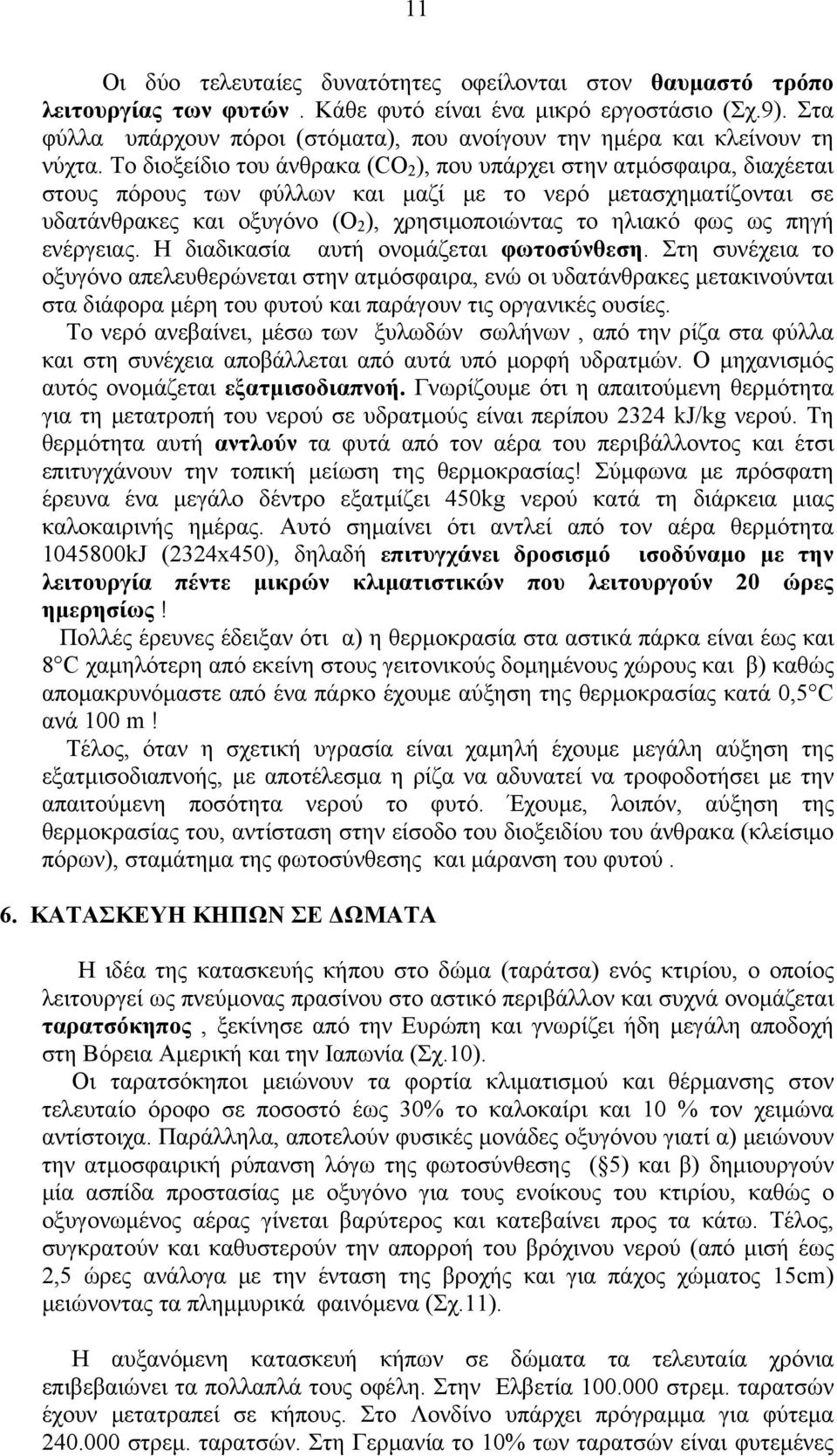 Το διοξείδιο του άνθρακα (CO 2 ), που υπάρχει στην ατμόσφαιρα, διαχέεται στους πόρους των φύλλων και μαζί με το νερό μετασχηματίζονται σε υδατάνθρακες και οξυγόνο (O 2 ), χρησιμοποιώντας το ηλιακό