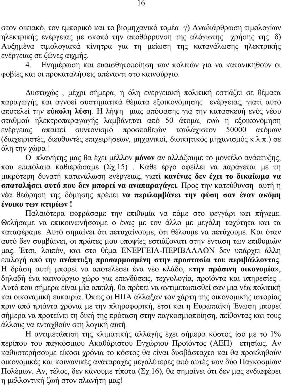 Ενημέρωση και ευαισθητοποίηση των πολιτών για να κατανικηθούν οι φοβίες και οι προκαταλήψεις απέναντι στο καινούργιο.