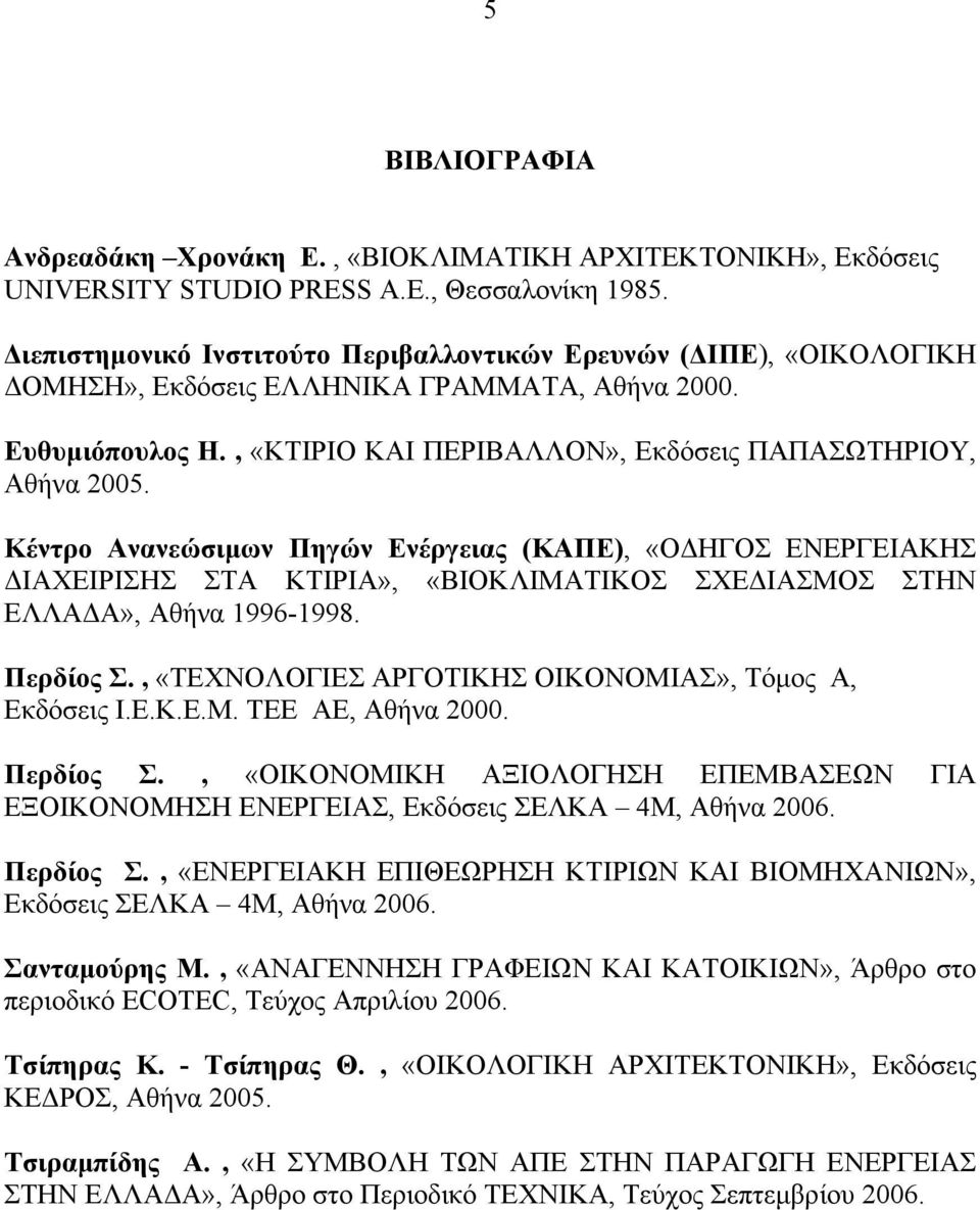 Κέντρο Ανανεώσιμων Πηγών Ενέργειας (ΚΑΠΕ), «ΟΔΗΓΟΣ ΕΝΕΡΓΕΙΑΚΗΣ ΔΙΑΧΕΙΡΙΣΗΣ ΣΤΑ ΚΤΙΡΙΑ», «ΒΙΟΚΛΙΜΑΤΙΚΟΣ ΣΧΕΔΙΑΣΜΟΣ ΣΤΗΝ ΕΛΛΑΔΑ», Αθήνα 1996-1998. Περδίος Σ.