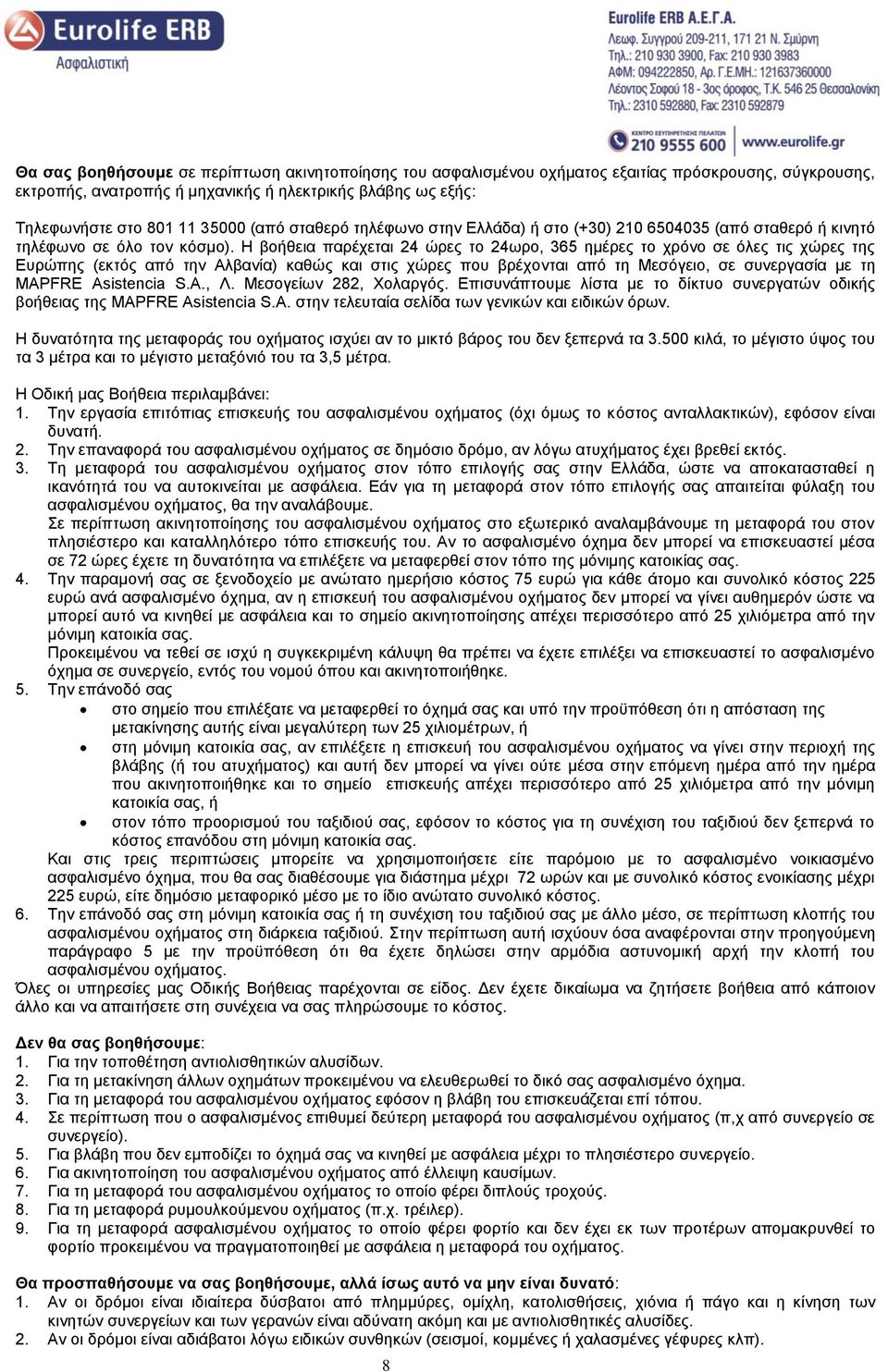 Ζ βνήζεηα παξέρεηαη 24 ψξεο ην 24σξν, 365 εκέξεο ην ρξφλν ζε φιεο ηηο ρψξεο ηεο Δπξψπεο (εθηφο απφ ηελ Αιβαλία) θαζψο θαη ζηηο ρψξεο πνπ βξέρνληαη απφ ηε Μεζφγεην, ζε ζπλεξγαζία κε ηε MAPFRE