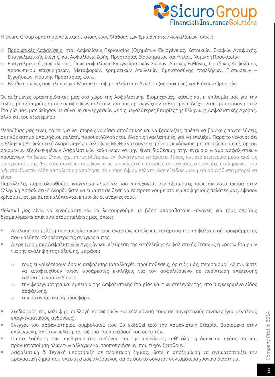 Επαγγελματικές ασφαλίσεις, όπως ασφαλίσεις Επαγγελματικών Χώρων, Αστικές Ευθύνες, Ομαδικές Ασφαλίσεις προσωπικού επιχειρήσεων, Μεταφορών, Χρηματικών Απωλειών, Εμπιστοσύνης Υπαλλήλων, Πιστώσεων