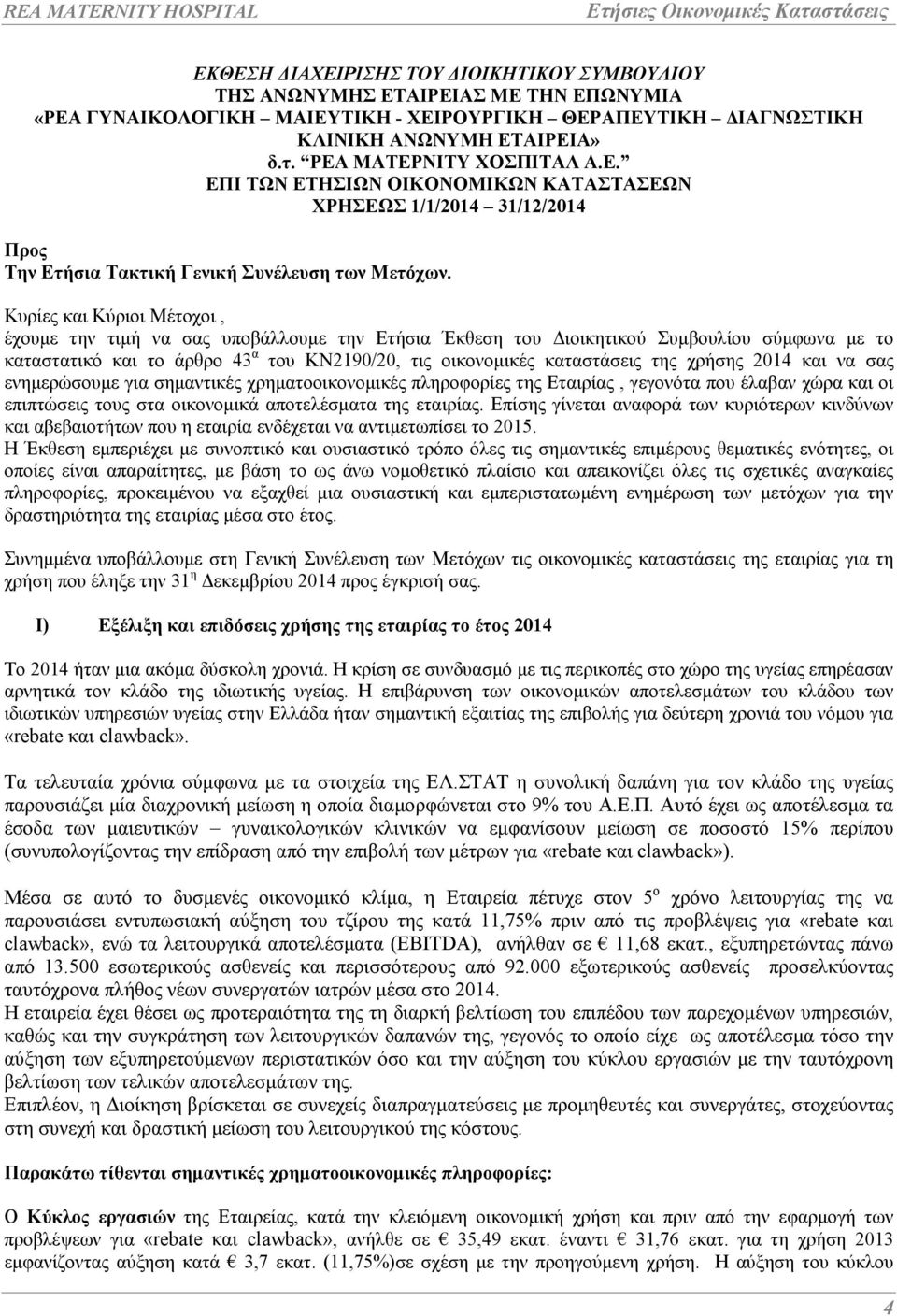 Κυρίες και Κύριοι Μέτοχοι, έχουµε την τιµή να σας υποβάλλουµε την Ετήσια Έκθεση του ιοικητικού Συµβουλίου σύµφωνα µε το καταστατικό και το άρθρο 43 α του ΚΝ2190/20, τις οικονοµικές καταστάσεις της