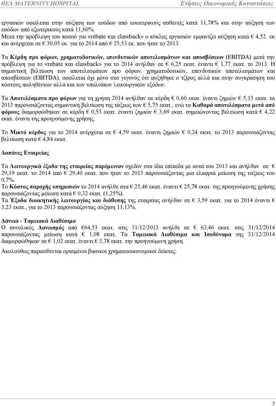 Τα Κέρδη προ φόρων, χρηµατοδοτικών, επενδυτικών αποτελεσµάτων και αποσβέσεων (EBITDA) µετά την πρόβλεψη για το «rebate και clawback» για το 2014 ανήλθαν σε 6,25 εκατ. έναντι 1,77 εκατ. το 2013.