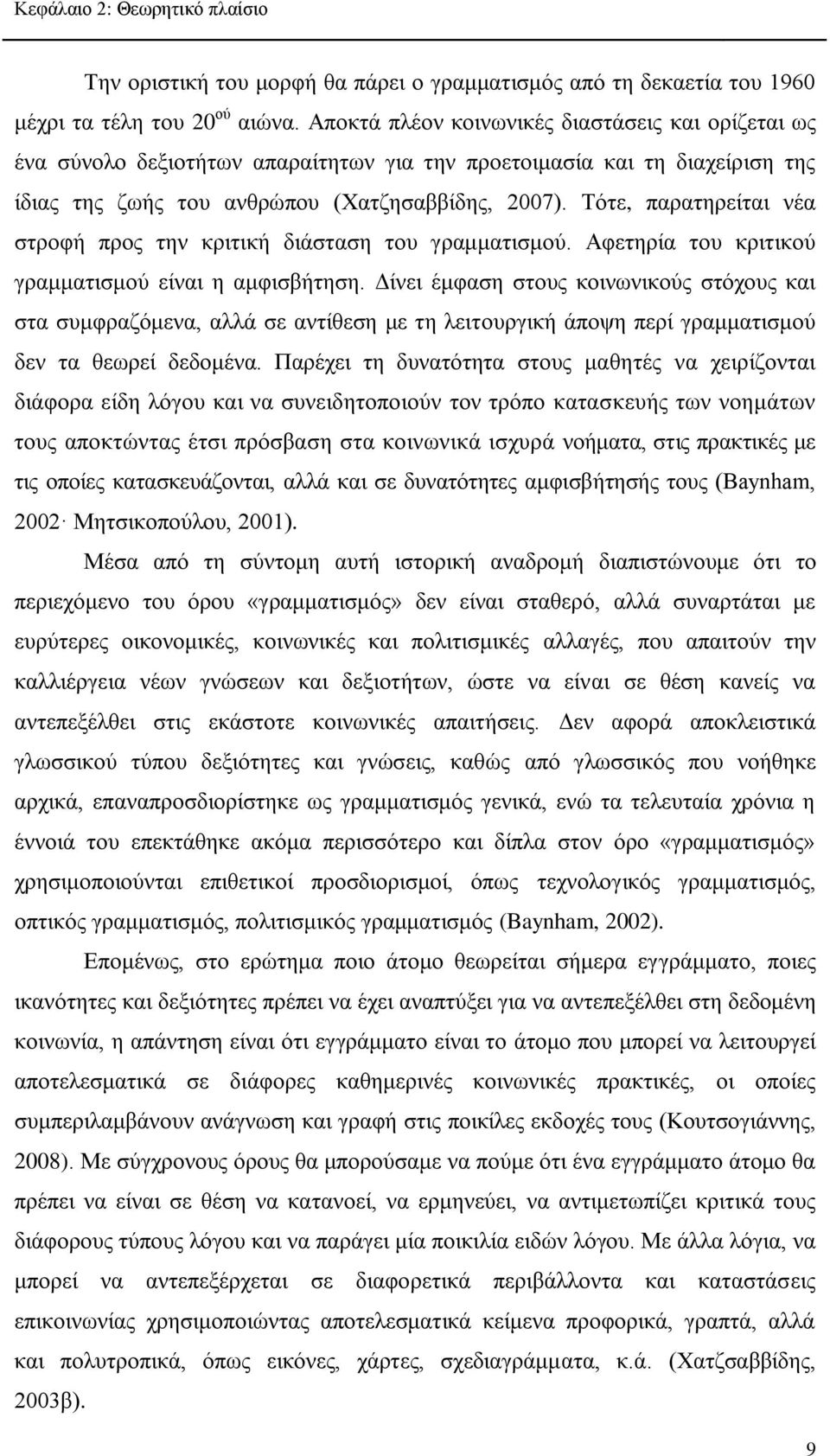 Τότε, παρατηρείται νέα στροφή προς την κριτική διάσταση του γραμματισμού. Αφετηρία του κριτικού γραμματισμού είναι η αμφισβήτηση.